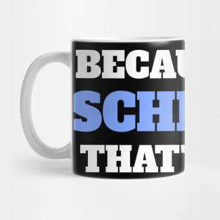 Because I'm Schmidt That's Why Mug